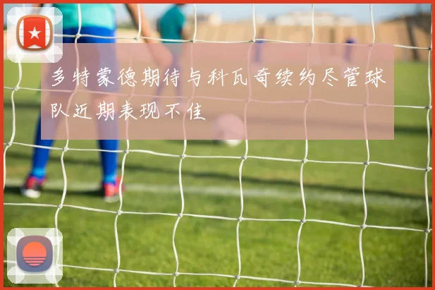 多特蒙德期待与科瓦奇续约尽管球队近期表现不佳