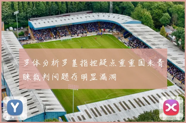 罗体分析罗基指控疑点重重国米青睐裁判问题存明显漏洞